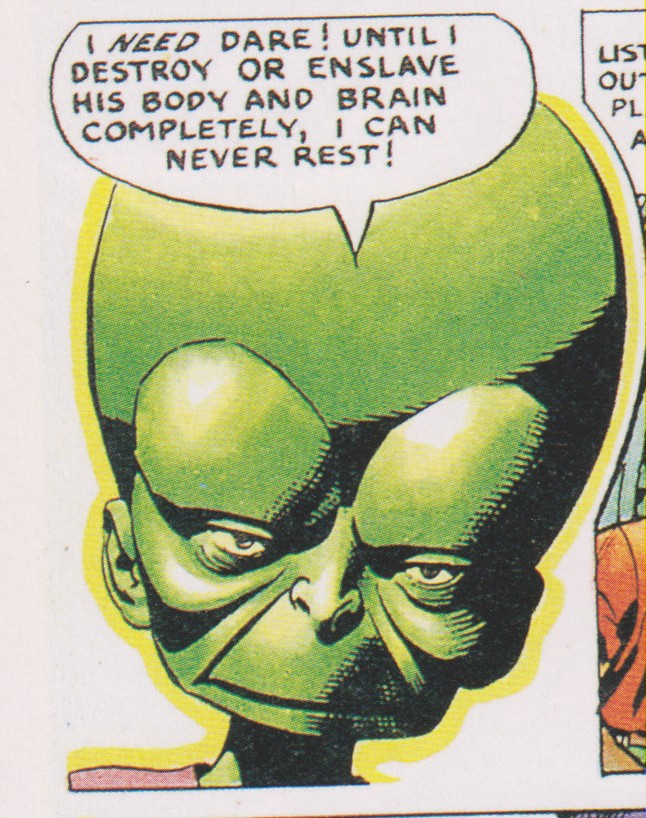 The Mekon: I need Dare! Until I destroy or enslave his body and brain completely, I can never rest!